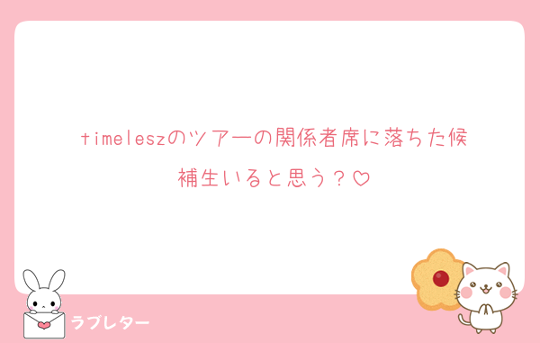 timeleszのツアーの関係者席に落ちた候補生いると思う？