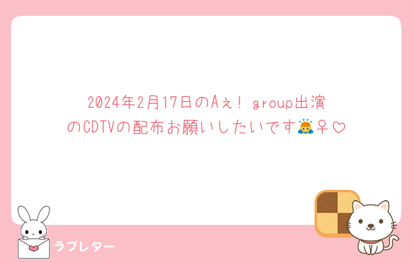 2024年2月17日のAぇ! group出演のCDTVの配布お願いしたいです🙇‍♀️