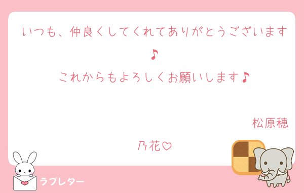いつも、仲良くしてくれてありがとうございます♪
これからもよろしくお願いします♪
　　　　　　　
　　　　　　　　　　　　　　　　　　　松原穂乃花