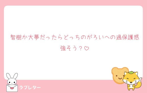 智樹か大夢だったらどっちのがろいへの過保護感強そう？