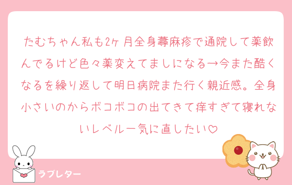 たむちゃん私も2ヶ月全身蕁麻疹で通院して薬飲んでるけど色々薬変えてましになる→今また酷くなるを繰り返して明日病院また行く親近感。全身小さいのからボコボコの出てきて痒すぎて寝れないレベル一気に直したい
