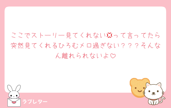 ここでストーリー見てくれない💢って言ってたら突然見てくれるひろむメロ過ぎない？？？そんなん離れられないよ