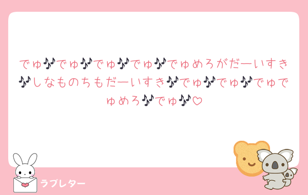 でゅ🎶でゅ🎶でゅ🎶でゅ🎶でゅめろがだーいすき🎶しなものちもだーいすき🎶でゅ🎶でゅ🎶でゅでゅめろ🎶でゅ🎶