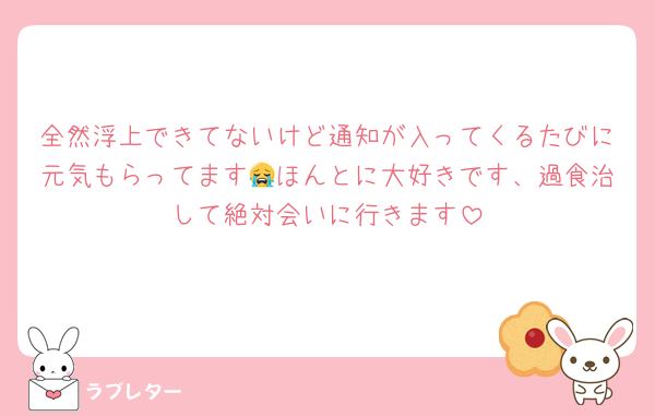 全然浮上できてないけど通知が入ってくるたびに元気もらってます😭ほんとに大好きです、過食治して絶対会いに行きます