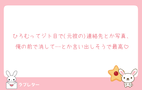 ひろむってジト目で(元彼の)連絡先とか写真、俺の前で消して…とか言い出しそうで最高