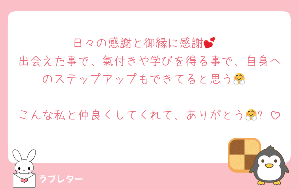 日々の感謝と御縁に感謝💕
出会えた事で、氣付きや学びを得る事で、自身へのステップアップもできてると思う🤗

こんな私と仲良くしてくれて、ありがとう🤗✨