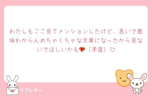 わたしもここ見てメンションしたけど、急いで意味わからんめちゃくちゃな文章になったから見ないでほしいかも💖（矛盾）