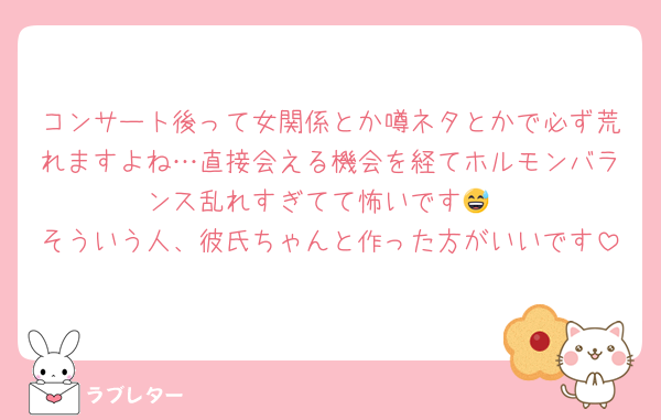 コンサート後って女関係とか噂ネタとかで必ず荒れますよね…直接会える機会を経てホルモンバランス乱れすぎてて怖いです😅
そういう人、彼氏ちゃんと作った方がいいです