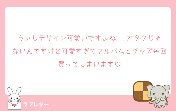 うぃしデザイン可愛いですよね...オタクじゃないんですけど可愛すぎてアルバムとグッズ毎回買ってしまいます