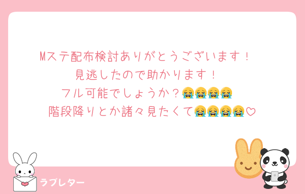Mステ配布検討ありがとうございます！
見逃したので助かります！
フル可能でしょうか？😭😭😭😭
階段降りとか諸々見たくて😭😭😭😭