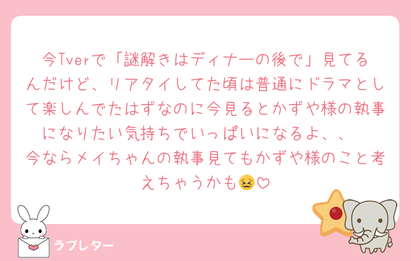 今Tverで「謎解きはディナーの後で」見てるんだけど、リアタイしてた頃は普通にドラマとして楽しんでたはずなのに今見るとかずや様の執事になりたい気持ちでいっぱいになるよ、、
今ならメイちゃんの執事見てもかずや様のこと考えちゃうかも😖