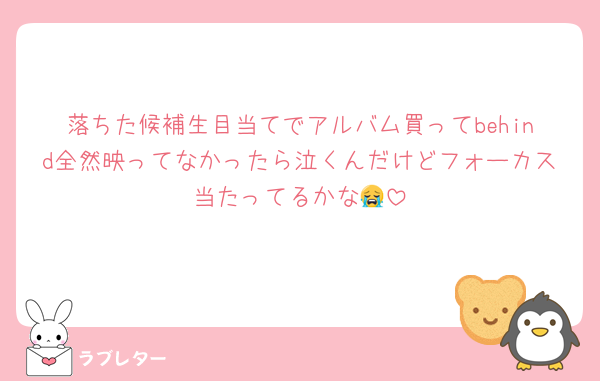 落ちた候補生目当てでアルバム買ってbehind全然映ってなかったら泣くんだけどフォーカス当たってるかな😭