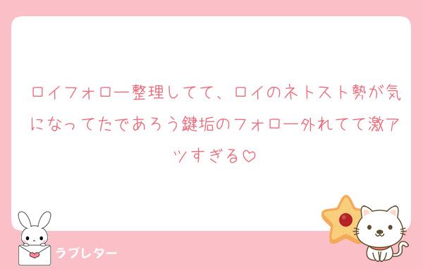 ロイフォロー整理してて、ロイのネトスト勢が気になってたであろう鍵垢のフォロー外れてて激アツすぎる