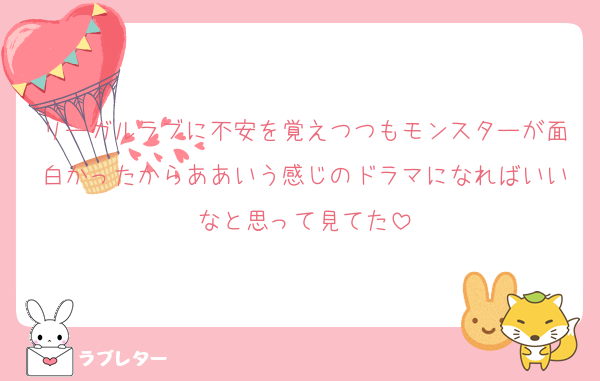 リーガルラブに不安を覚えつつもモンスターが面白かったからああいう感じのドラマになればいいなと思って見てた