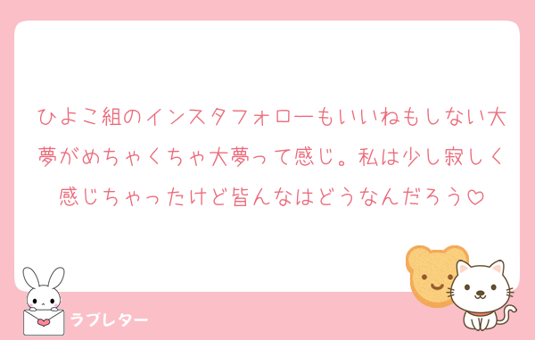 ひよこ組のインスタフォローもいいねもしない大夢がめちゃくちゃ大夢って感じ。私は少し寂しく感じちゃったけど皆んなはどうなんだろう