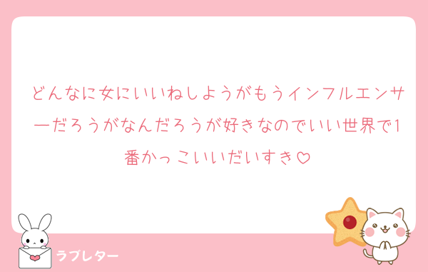 どんなに女にいいねしようがもうインフルエンサーだろうがなんだろうが好きなのでいい世界で1番かっこいいだいすき