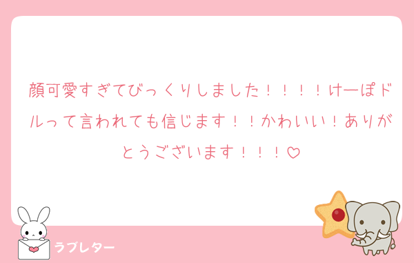 顔可愛すぎてびっくりしました！！！！けーぽドルって言われても信じます！！かわいい！ありがとうございます！！！