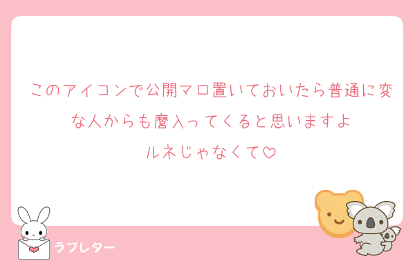 このアイコンで公開マロ置いておいたら普通に変な人からも麿入ってくると思いますよ
ルネじゃなくて