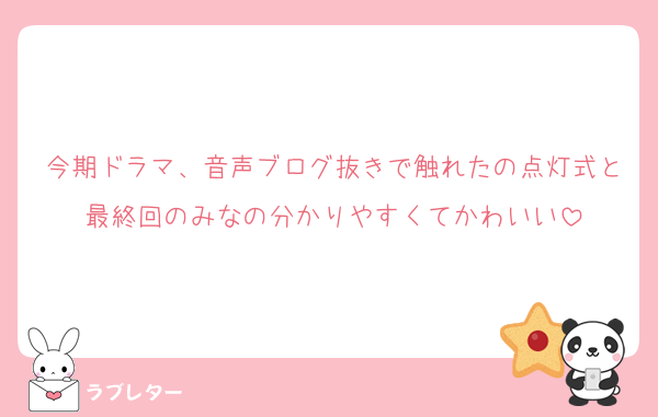 今期ドラマ、音声ブログ抜きで触れたの点灯式と最終回のみなの分かりやすくてかわいい