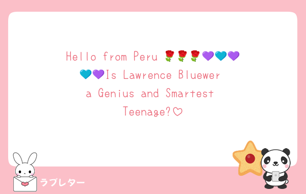 Hello from Peru 🌹🌹🌹💜💙💜💙💜Is Lawrence Bluewer a Genius and Smartest Teenage?