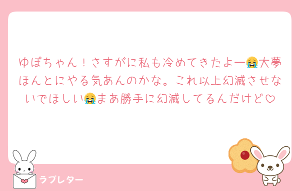 ゆぽちゃん！さすがに私も冷めてきたよー😭大夢ほんとにやる気あんのかな。これ以上幻滅させないでほしい😭まあ勝手に幻滅してるんだけど