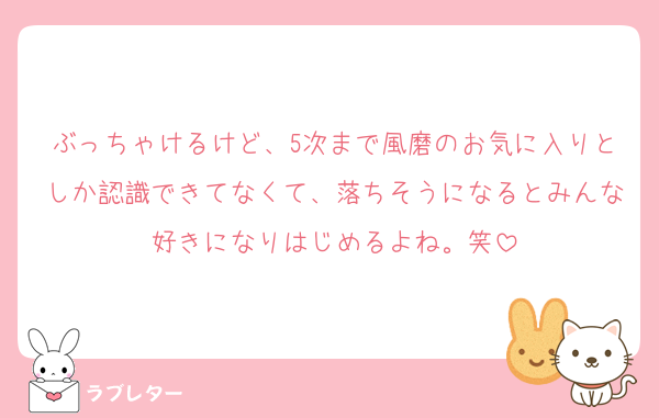 ぶっちゃけるけど、5次まで風磨のお気に入りとしか認識できてなくて、落ちそうになるとみんな好きになりはじめるよね。笑
