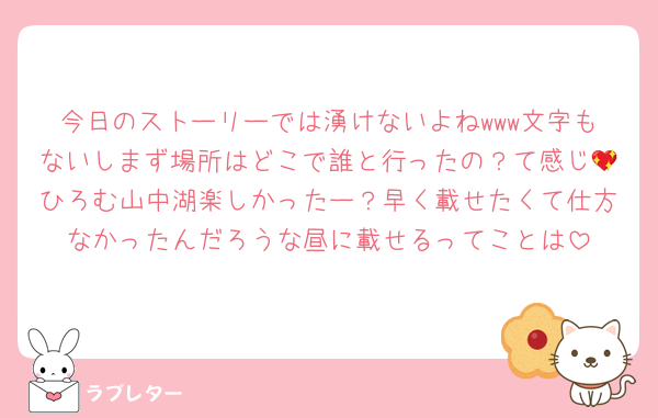 今日のストーリーでは湧けないよねwww文字もないしまず場所はどこで誰と行ったの？て感じ💖ひろむ山中湖楽しかったー？早く載せたくて仕方なかったんだろうな昼に載せるってことは