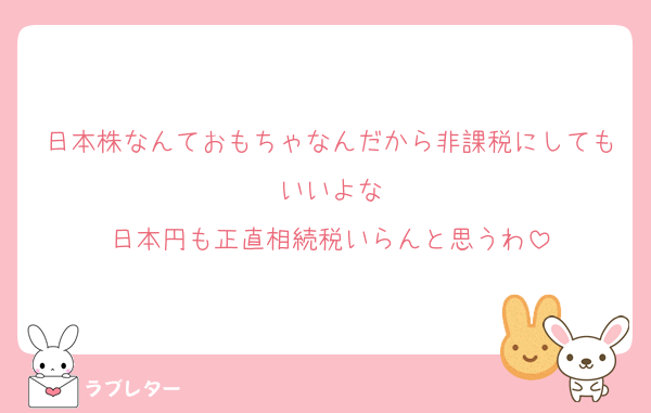 日本株なんておもちゃなんだから非課税にしてもいいよな
日本円も正直相続税いらんと思うわ