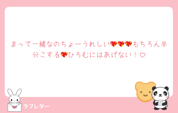 まって一緒なのちょーうれしい💖💖💖もちろん半分こする💖ひろむにはあげない！