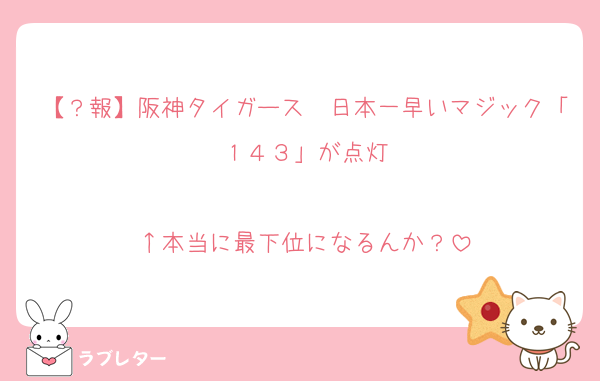 【？報】阪神タイガース　日本一早いマジック「１４３」が点灯

↑本当に最下位になるんか？
