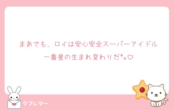 まあでも、ロイは安心安全スーパーアイドル
一番星の生まれ変わりだ㌔