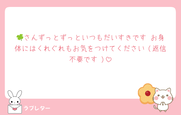 🍀さんずっとずっといつもだいすきです♥️お身体にはくれぐれもお気をつけてください♡(返信不要です♡)
