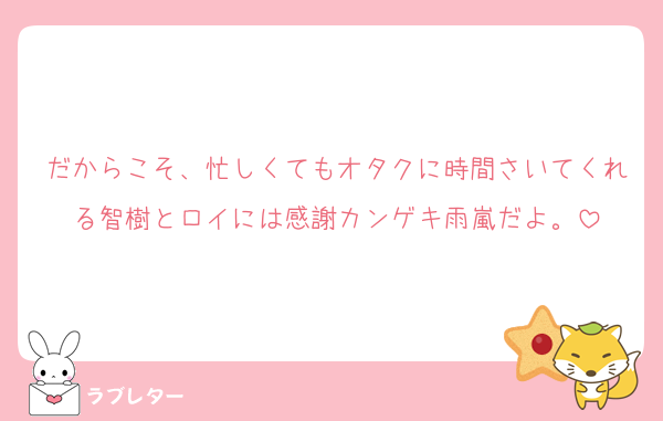 だからこそ、忙しくてもオタクに時間さいてくれる智樹とロイには感謝カンゲキ雨嵐だよ。