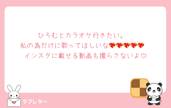 ひろむとカラオケ行きたい。
私の為だけに歌ってほしいな💖💖💖💖💖
インスタに載せる動画も撮らさないよ