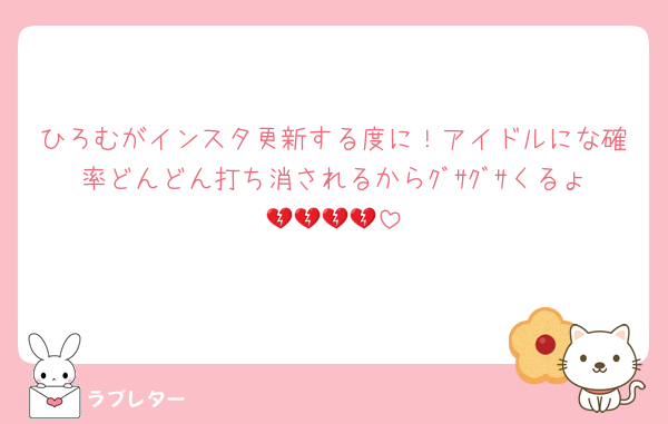 ひろむがインスタ更新する度に！アイドルにな確率どんどん打ち消されるからｸﾞｻｸﾞｻくるょ💔💔💔💔