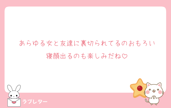 あらゆる女と友達に裏切られてるのおもろい
寝顔出るのも楽しみだね