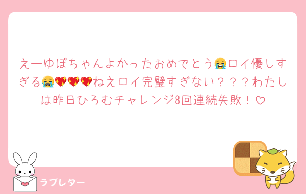 えーゆぽちゃんよかったおめでとう😭ロイ優しすぎる😭💖💖💖ねえロイ完璧すぎない？？？わたしは昨日ひろむチャレンジ8回連続失敗！