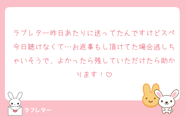 ラブレター昨日あたりに送ってたんですけどスペ今日聴けなくて…お返事もし頂けてた場合逃しちゃいそうで、よかったら残していただけたら助かります！