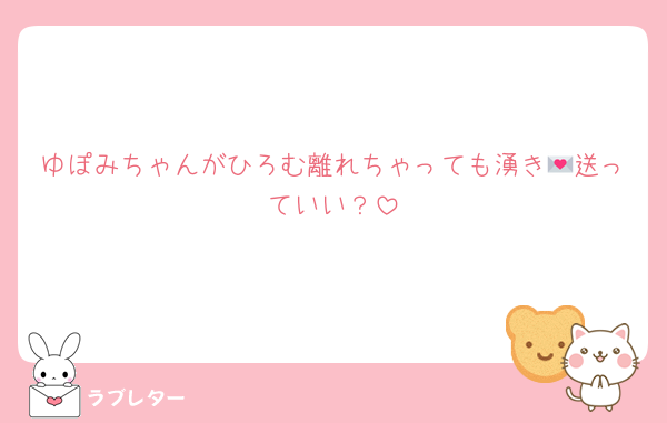 ゆぽみちゃんがひろむ離れちゃっても湧き💌送っていい？