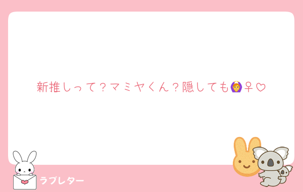 新推しって？マミヤくん？隠しても🙆‍♀️