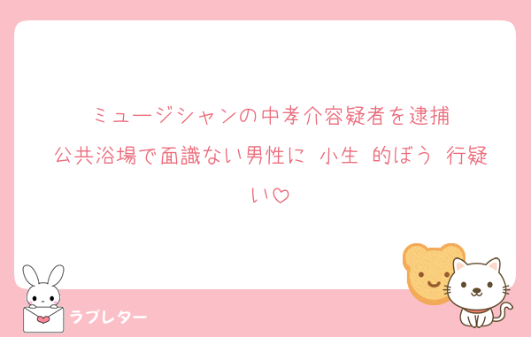 ミュージシャンの中孝介容疑者を逮捕
公共浴場で面識ない男性に 小生 的ぼう 行疑い