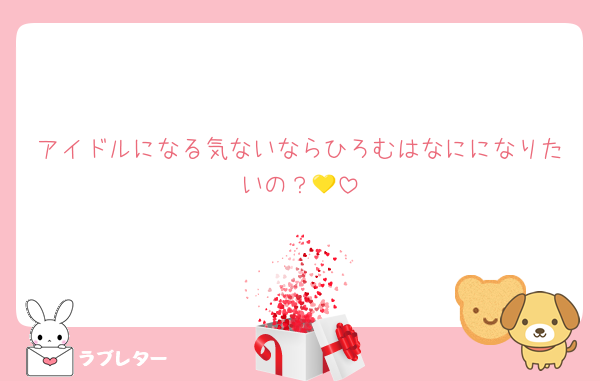 アイドルになる気ないならひろむはなにになりたいの？💛