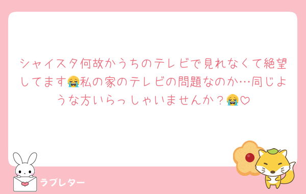 シャイスタ何故かうちのテレビで見れなくて絶望してます😭私の家のテレビの問題なのか…同じような方いらっしゃいませんか？😭