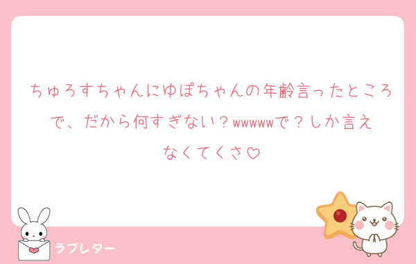 ちゅろすちゃんにゆぽちゃんの年齢言ったところで、だから何すぎない？wwwwwで？しか言えなくてくさ