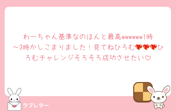 わーちゃん基準なのほんと最高wwwwww1時～3時かしこまりました！見てねひろむ💖💖💖ひろむチャレンジそろそろ成功させたい