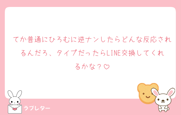 てか普通にひろむに逆ナンしたらどんな反応されるんだろ、タイプだったらLINE交換してくれるかな？