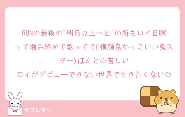 RUNの最後の"明日以上へと"の所もロイ目瞑って噛み締めて歌ってて(横顔鬼かっこいい鬼スター)ほんと心苦しい
ロイがデビューできない世界で生きたくない