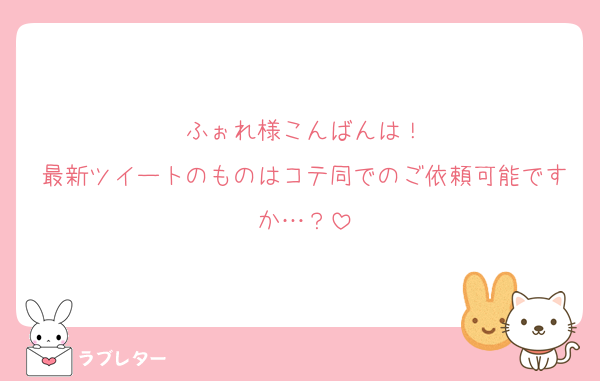 ふぉれ様こんばんは！
最新ツイートのものはコテ同でのご依頼可能ですか…？