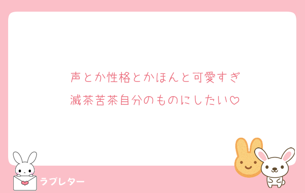 声とか性格とかほんと可愛すぎ
滅茶苦茶自分のものにしたい