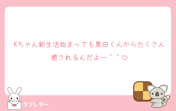 Kちゃん新生活始まっても黒田くんからたくさん癒されるんだよー＾＾